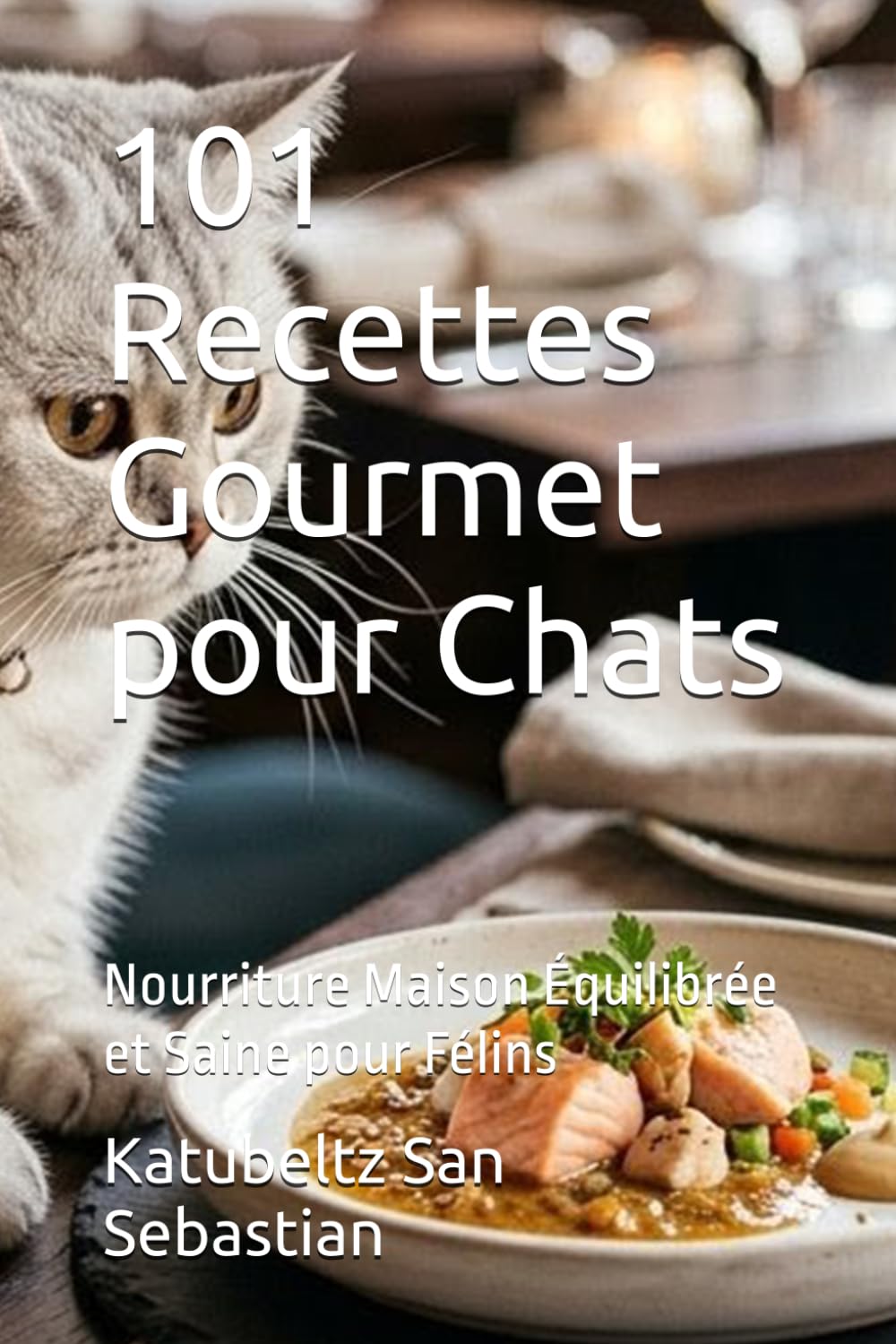 101 Recettes Gourmet pour Chats: Nourriture Maison Équilibrée et Saine pour Félins (Gastronomie avec Histoire)