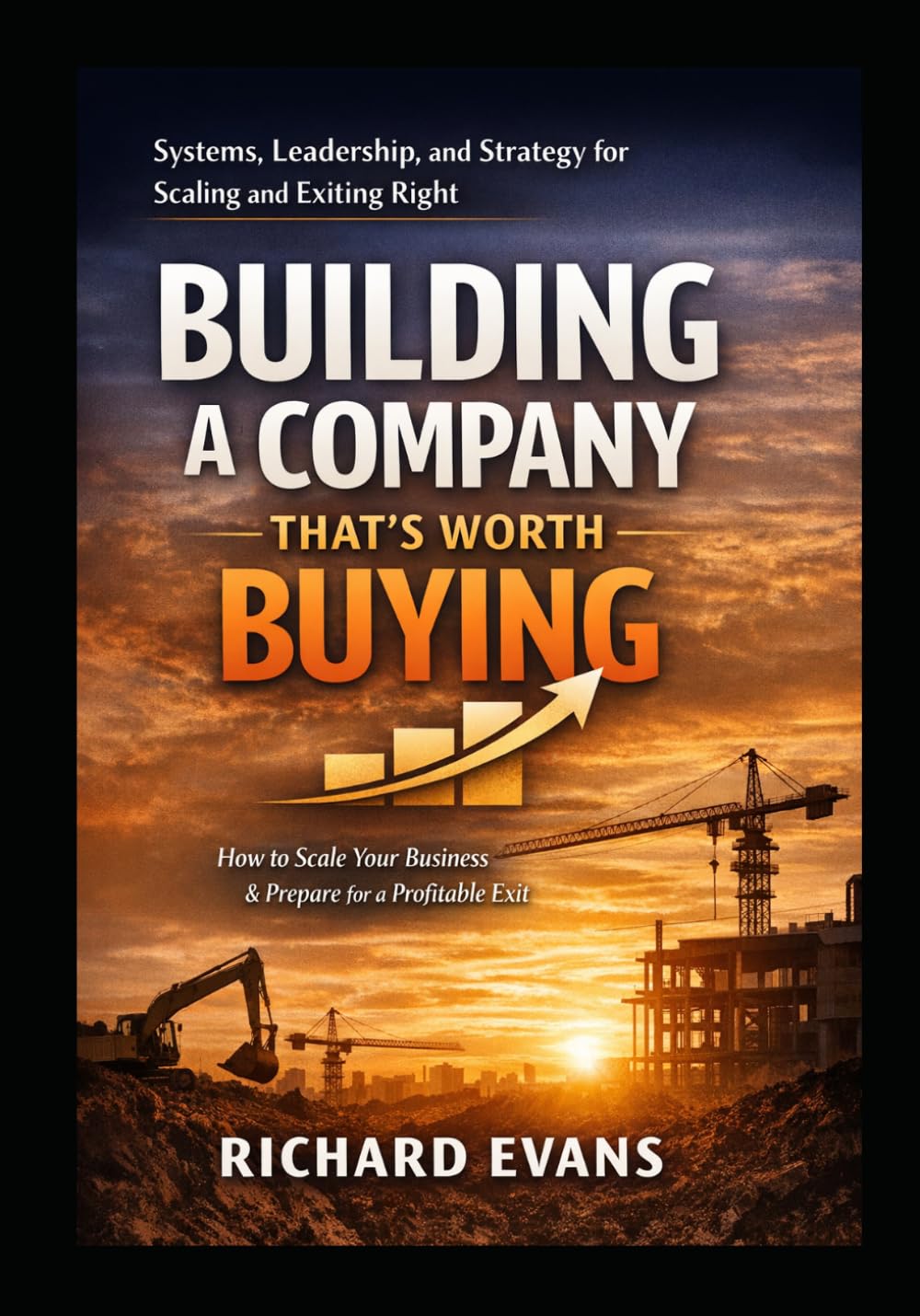 Building a Company That's Worth Buying: How to Scale Your Business & Prepare for a Profitable Exit