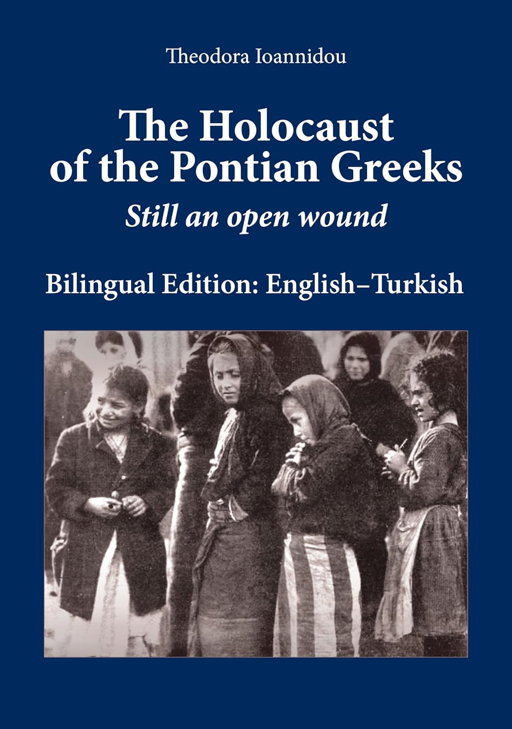 The Holocaust of the Pontian Greeks: Still an Open Wound (Bilingual Edition: English–Turkish)