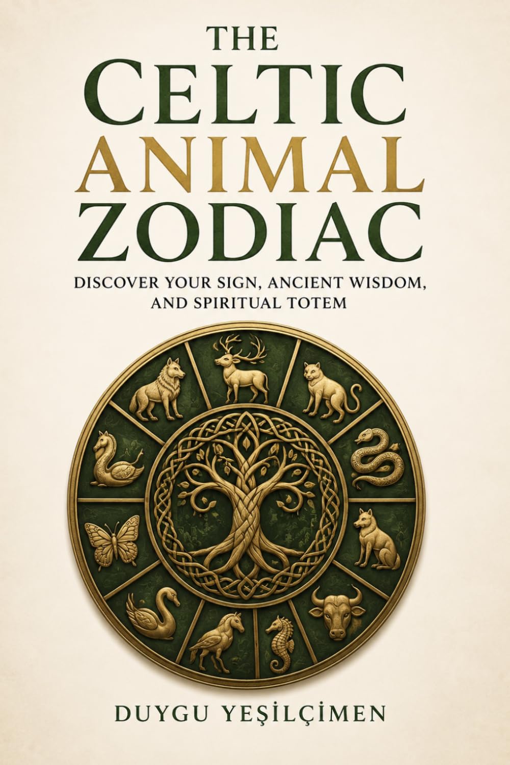 The Celtic Animal Zodiac: Discover Your Ancient Animal Sign, Understand Your Personality, Strengths, Relationships, and Life Path Through Celtic Wisdom