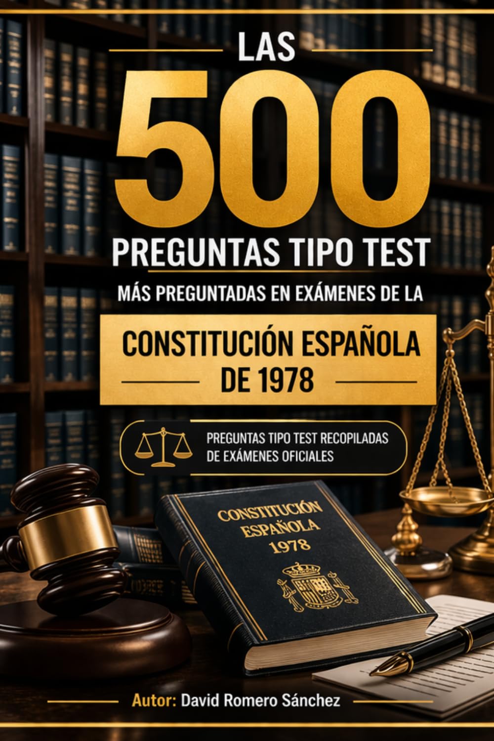 LAS 500 PREGUNTAS TIPO TEST MÁS PREGUNTADAS EN EXÁMENES DE LA CONSTITUCIÓN ESPAÑOLA DE 1978: Preguntas recopiladas de exámenes oficiales