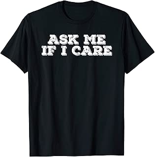 ASK ME IF I CARE Shirt Funny Gift Idea - coolthings.us