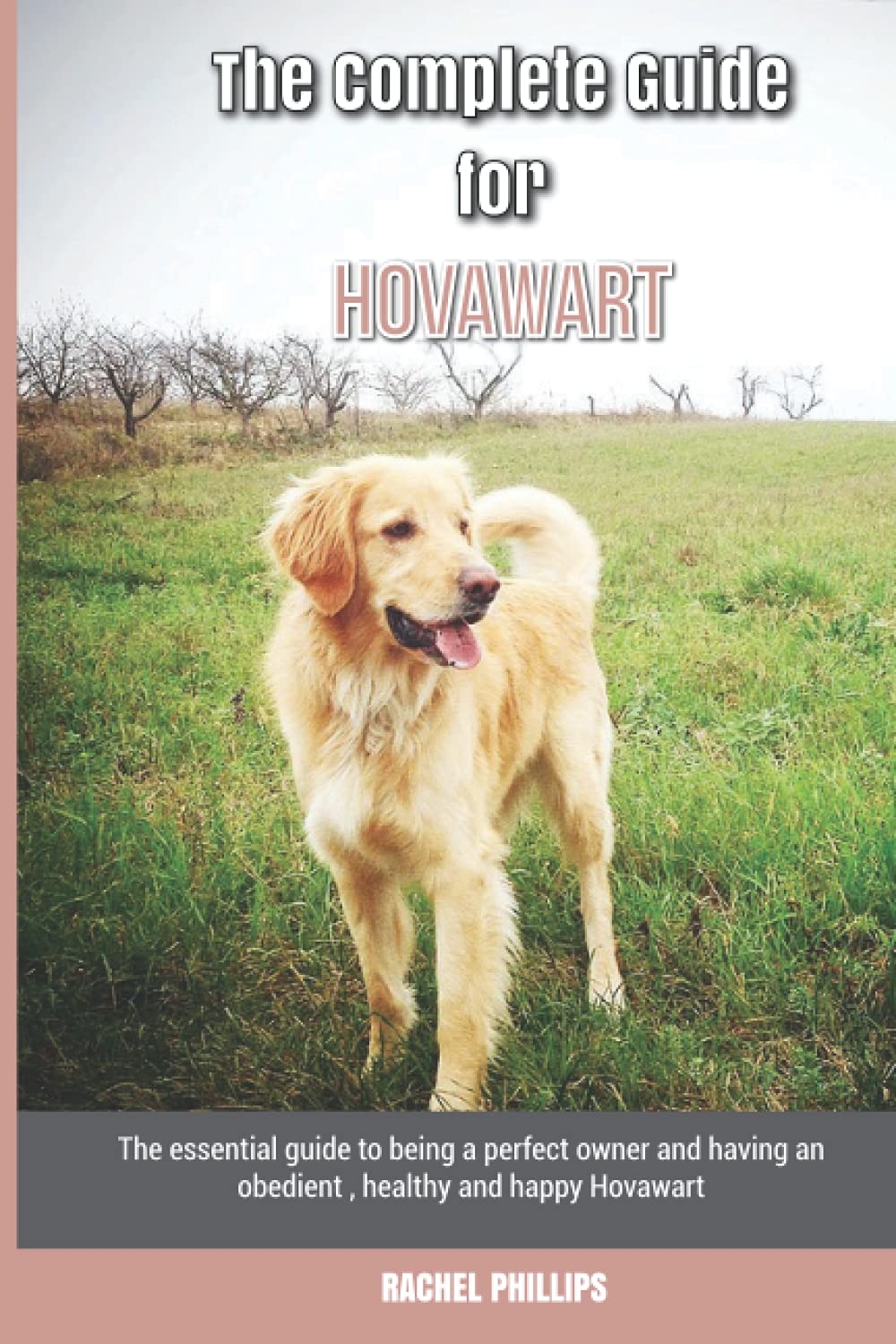 The Complete Guide for Hovawart: The essential guide to being a perfect owner and having an obedient, healthy, and happy Hovawart