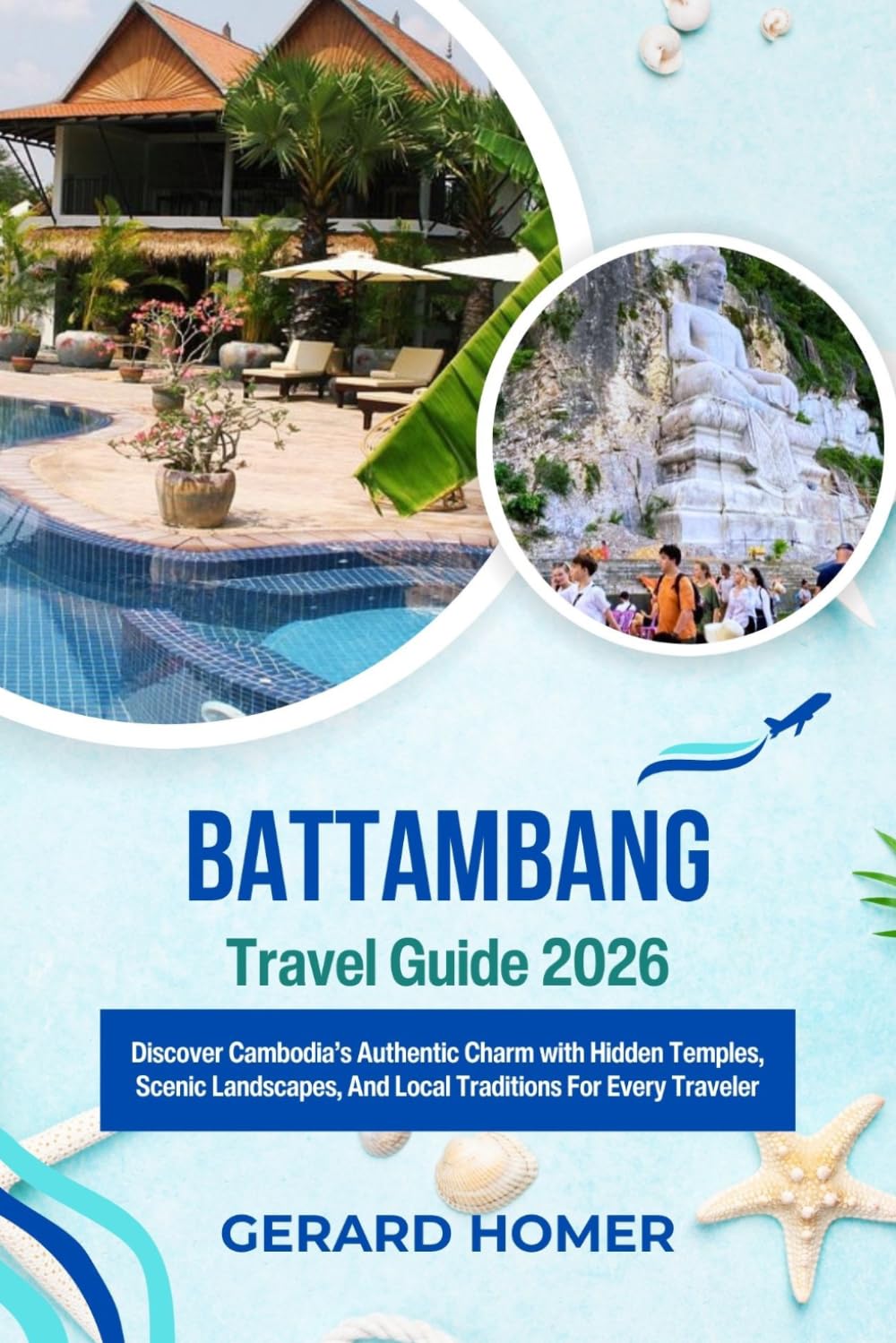Battambang Travel Guide 2026: Discover Cambodia’s Authentic Charm with Hidden Temples, Scenic Landscapes, And Local Traditions For Every Traveler (Journey Through the Globe)