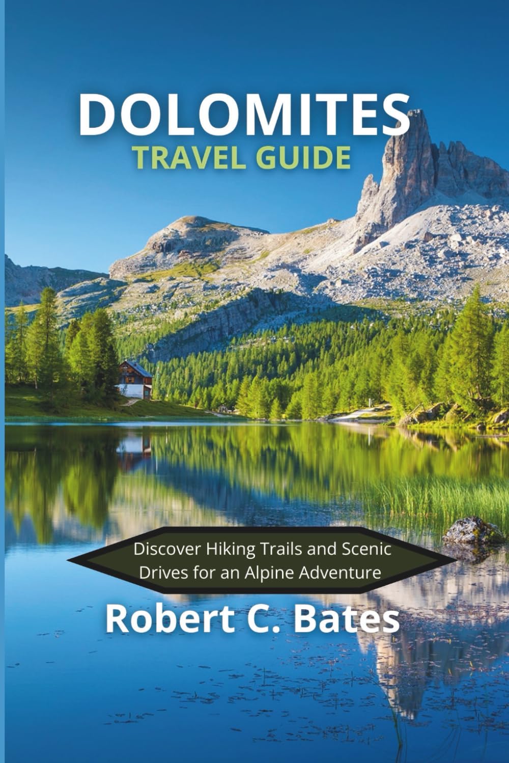 Dolomites Travel Guide: Discover Hiking Trails and Scenic Drives for an Alpine Adventure