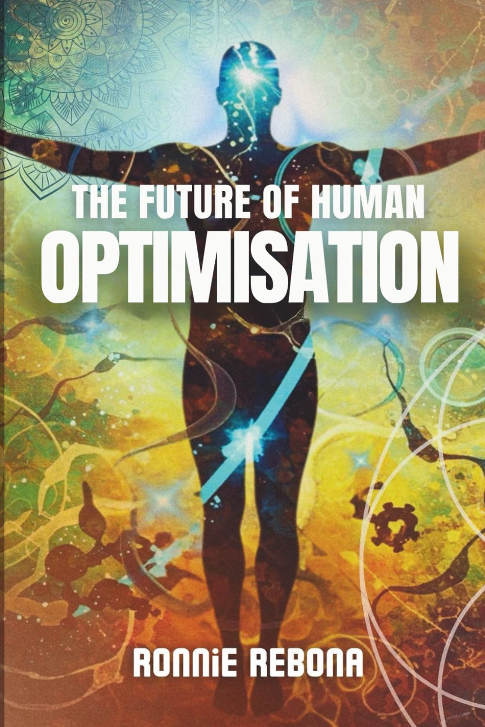 The Future of Human Optimisation: Volume 3 (Biohacking Trilogy)