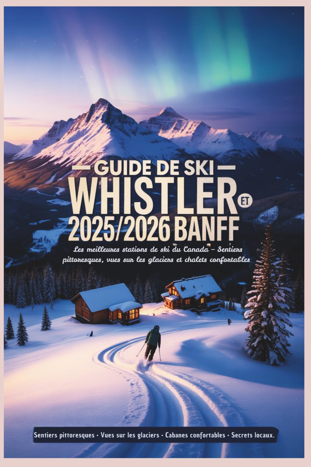 Guide de ski Whistler et Banff 2025/2026: Les meilleures stations de ski du Canada – Sentiers pittoresques, vues sur les glaciers et chalets confortables