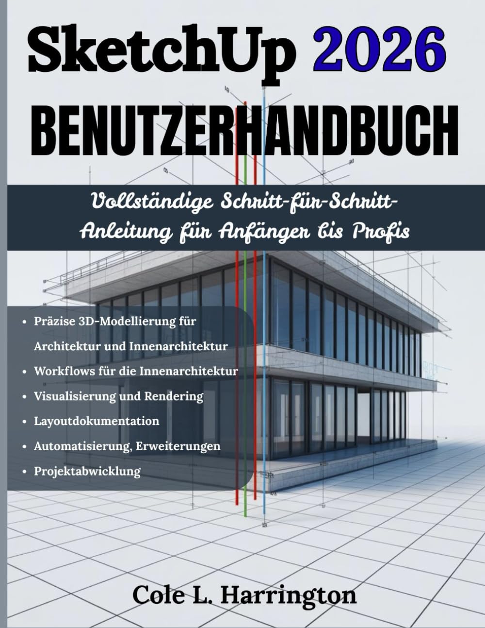 SketchUp 2026 Benutzerhandbuch: Vollständige Schritt-für-Schritt-Anleitung für Anfänger bis Profis Für präzise 3D-Modellierung, Workflows für ... Automatisierung, Erweiterung