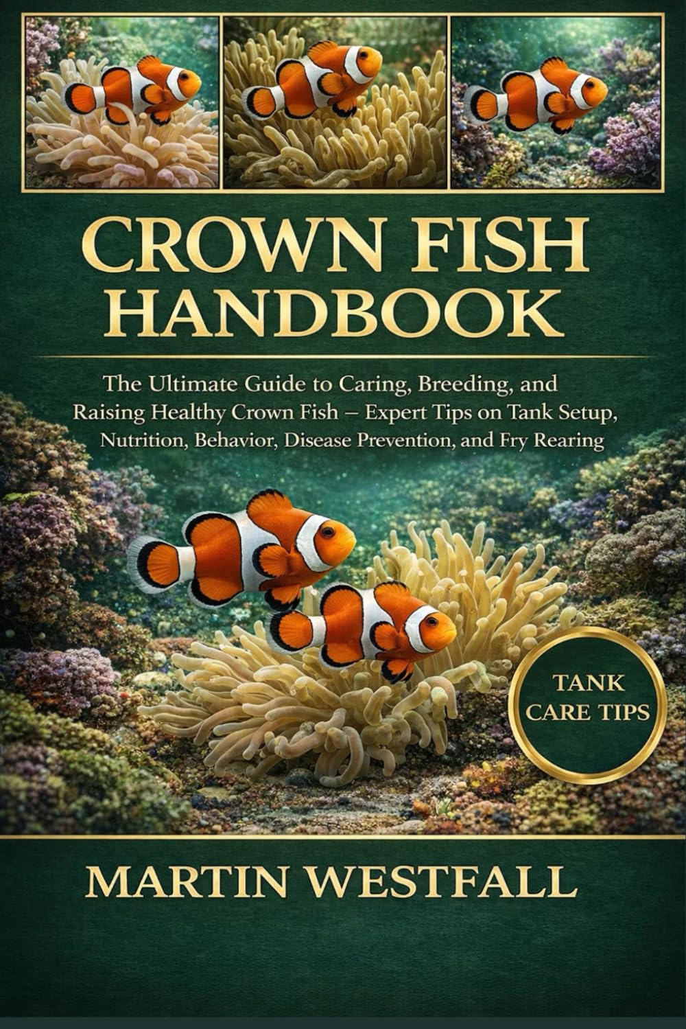 CROWN FISH HANDBOOK: The Ultimate Guide to Caring, Breeding, and Raising Healthy Crown Fish – Expert Tips on Tank Setup, Nutrition, Behavior, Disease Prevention, and Fry Rearing.