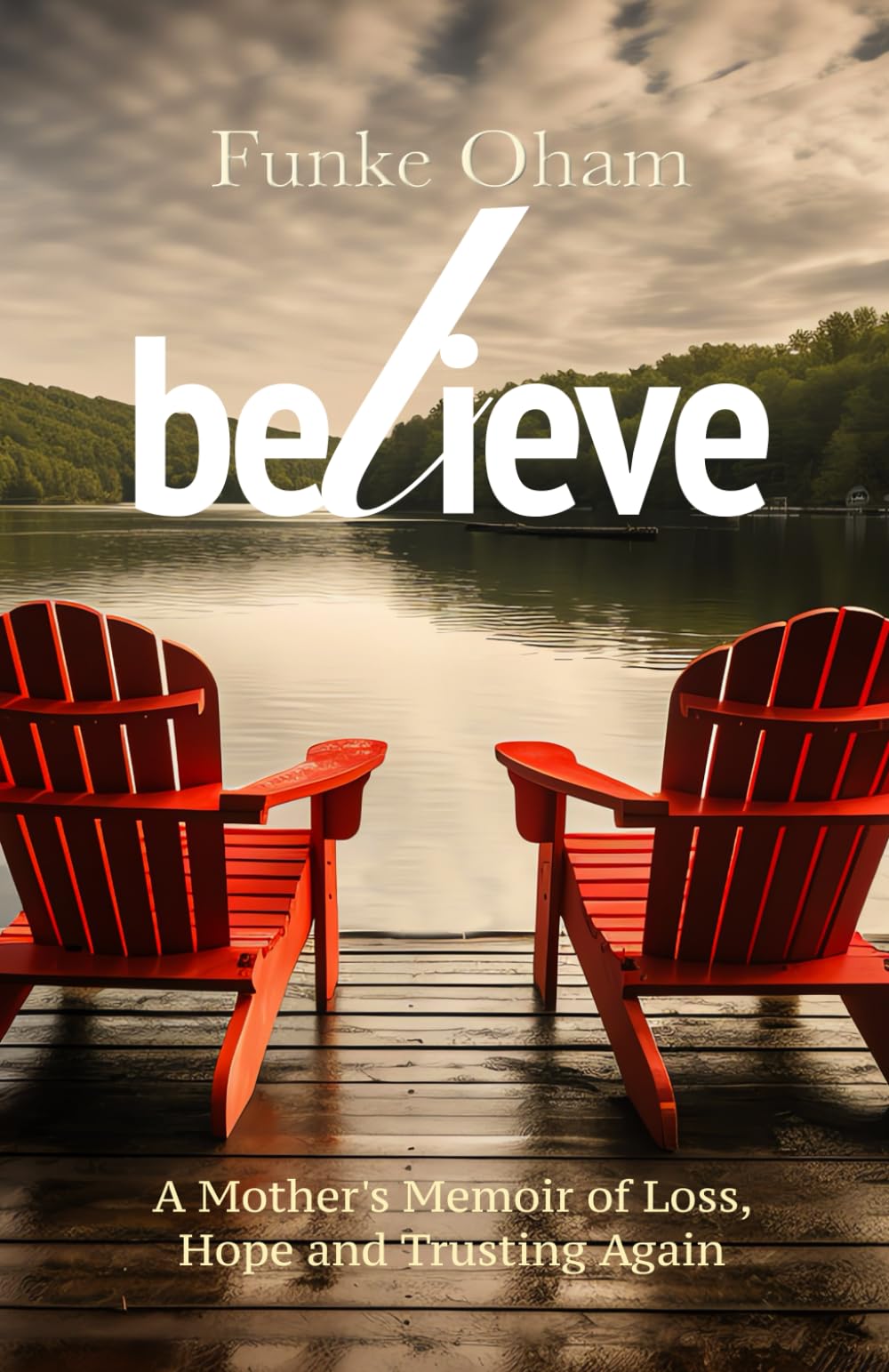 Believe: A Mother's Memoir of Loss, Hope and Trusting Again