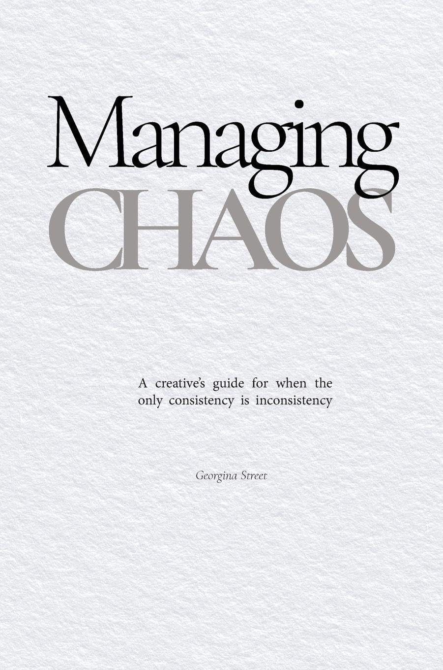 Managing Chaos: A creative's guide for when the only consistency is inconsistency: 1 (Field Notes)