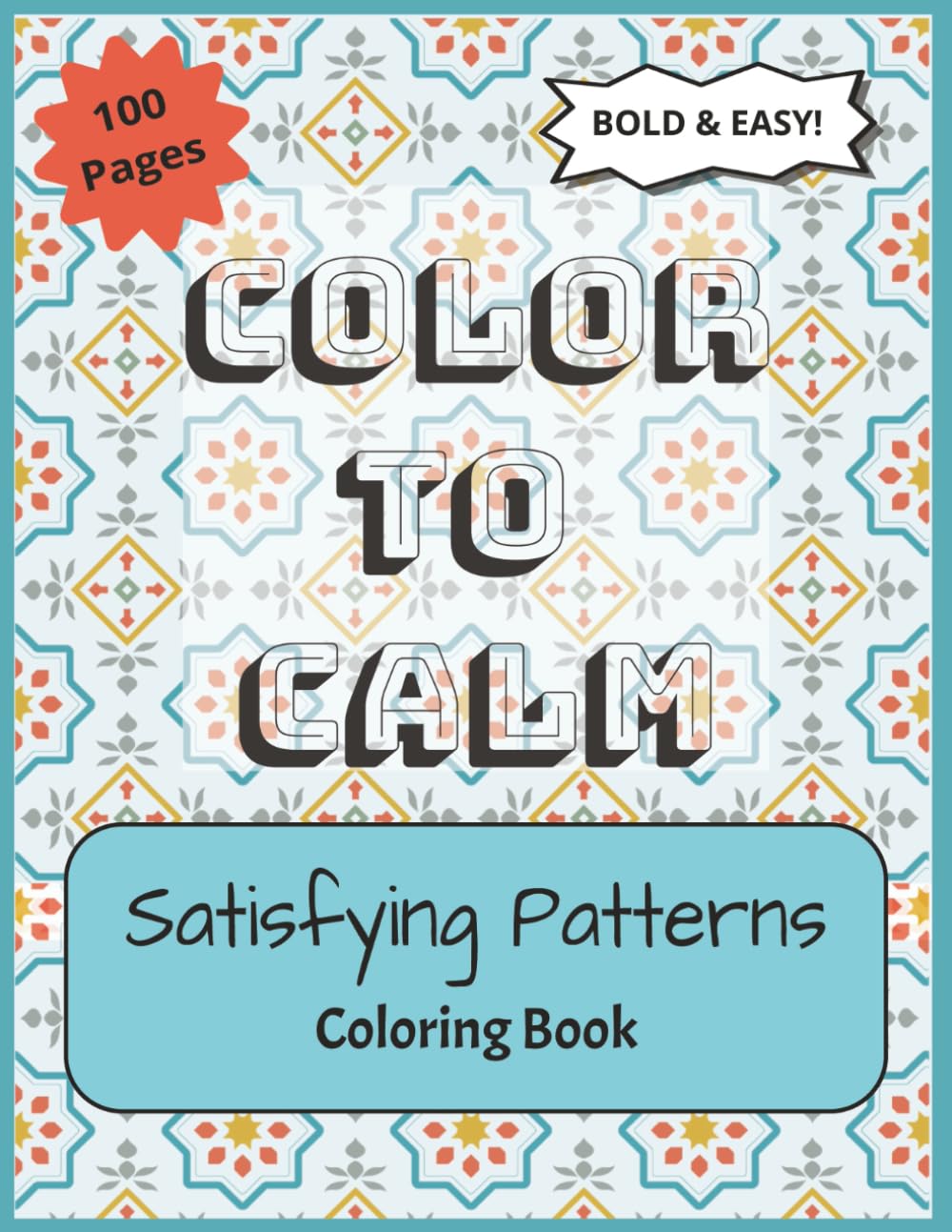 Color to Calm : Satisfying Patterns Coloring Book: 100 Relaxing Patterns Designed for Mindfulness and Stress Relief | Bold and Easy Patterns