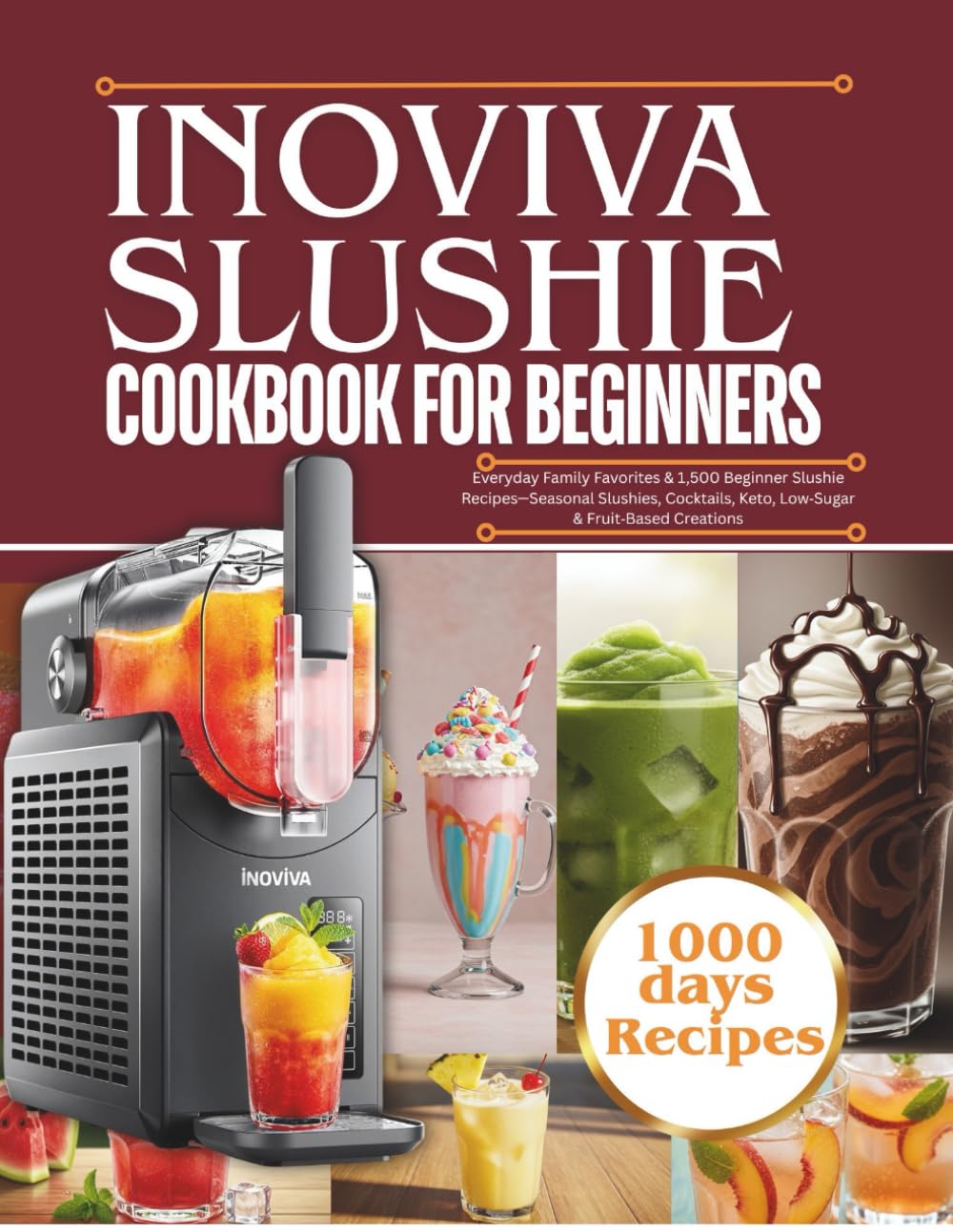 INOVIVA SLUSHIE MACHINE COOKBOOK FOR BEGINNERS: Everyday Family Favorites & 1,500 Beginner Slushie Recipes—Seasonal Slushies, Cocktails, Keto, Low-Sugar & Fruit-Based Creations