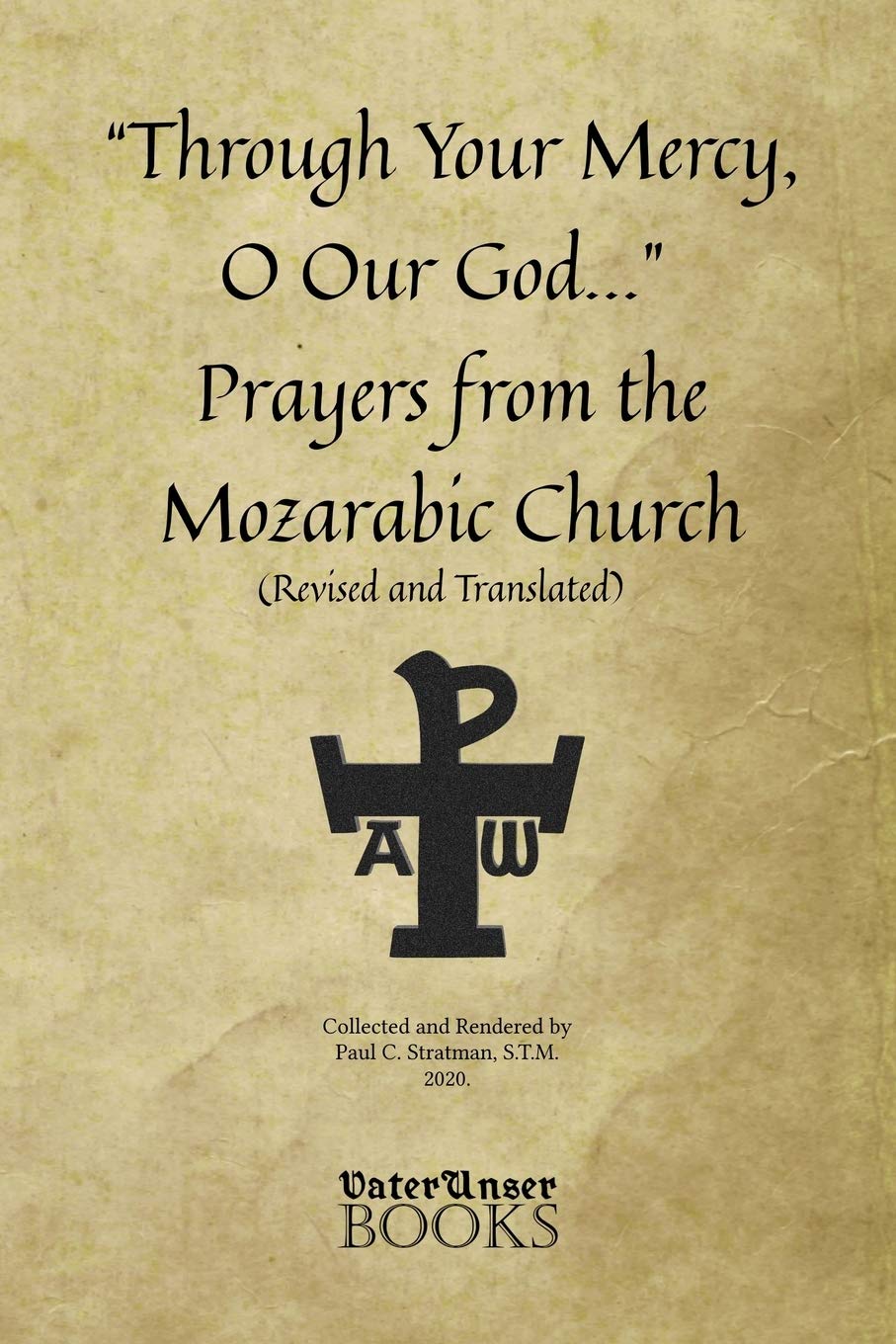 "Through Your Mercy, O Our God..." Prayers from the Mozarabic Church (Revised and Translated) (A Collection of Prayers: Scholars' Series)