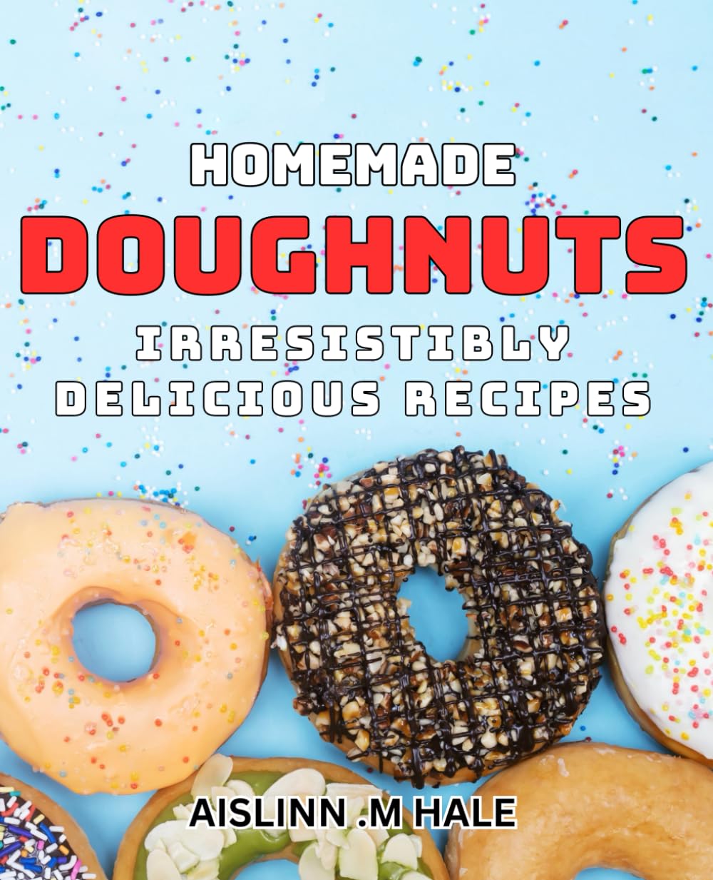 Homemade Doughnuts: Irresistibly Delicious Recipes: Indulge in Tempting Treats with These Homemade Doughnut dishes