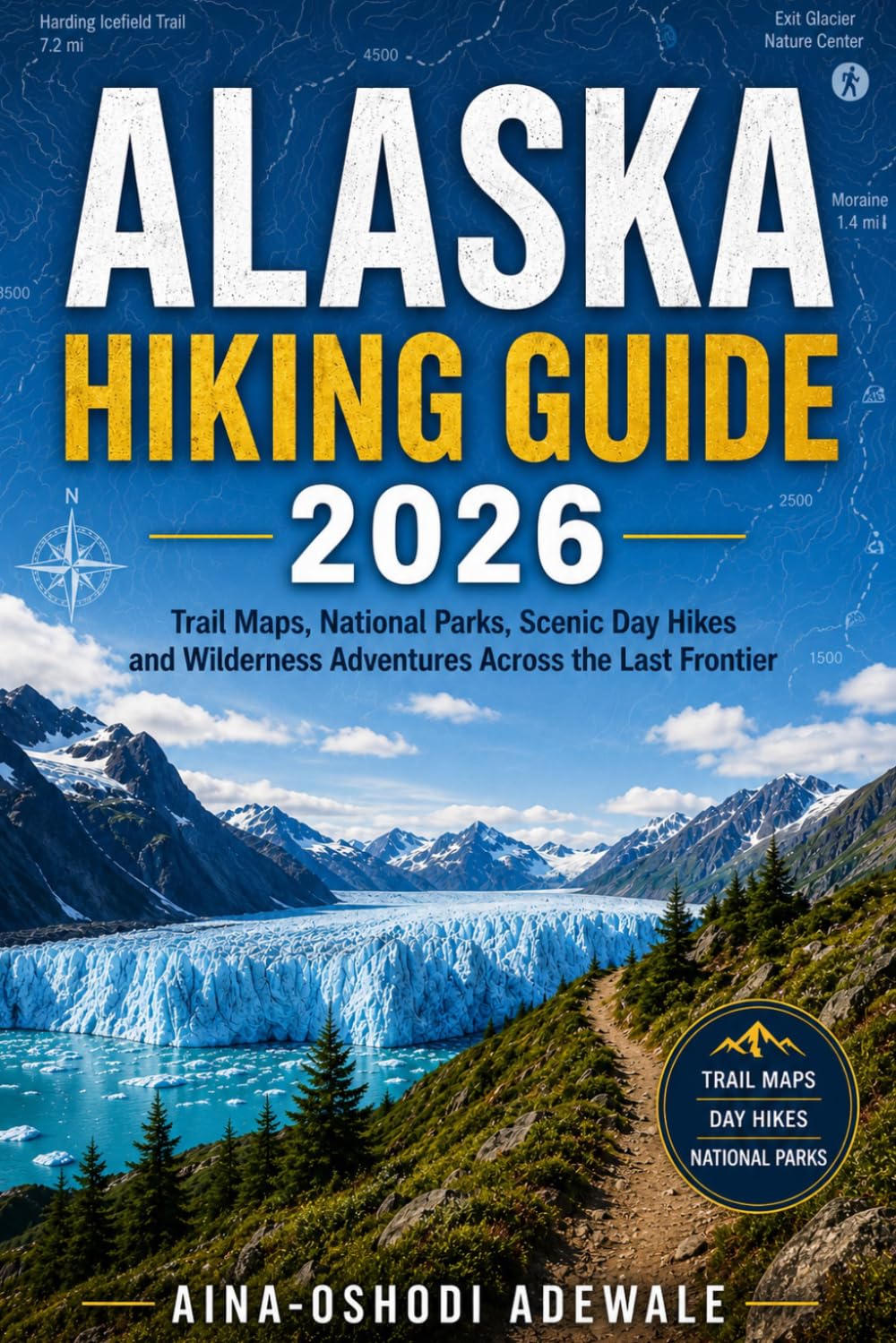ALASKA HIKING GUIDE 2026: Trail Maps, National Parks, Scenic Day Hikes and Wilderness Adventures Across the Last Frontier: 36 (THE TRAIL COMPANION COLLECTION)