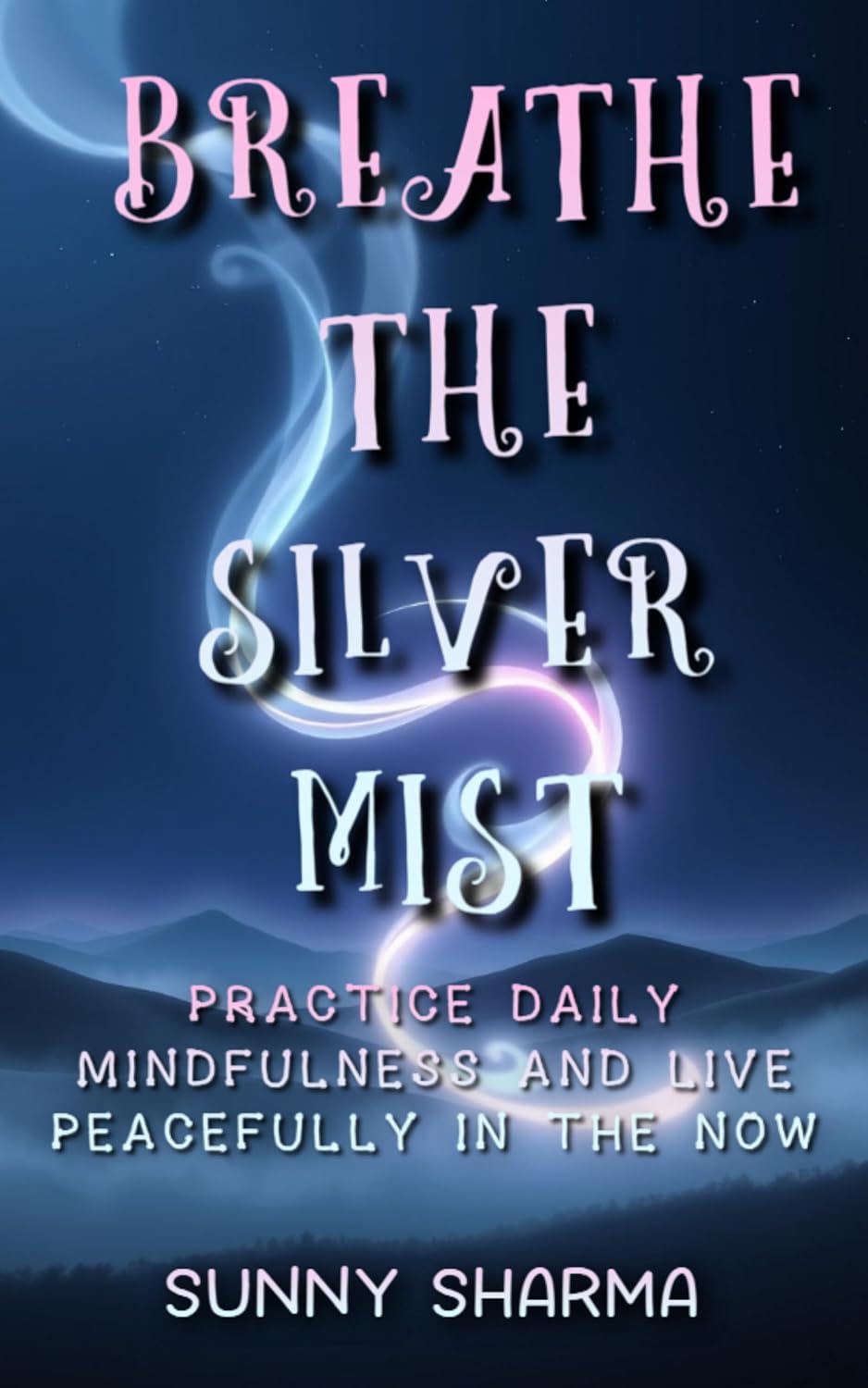 Breathe the Silver Mist: Practice daily mindfulness and live peacefully in the now