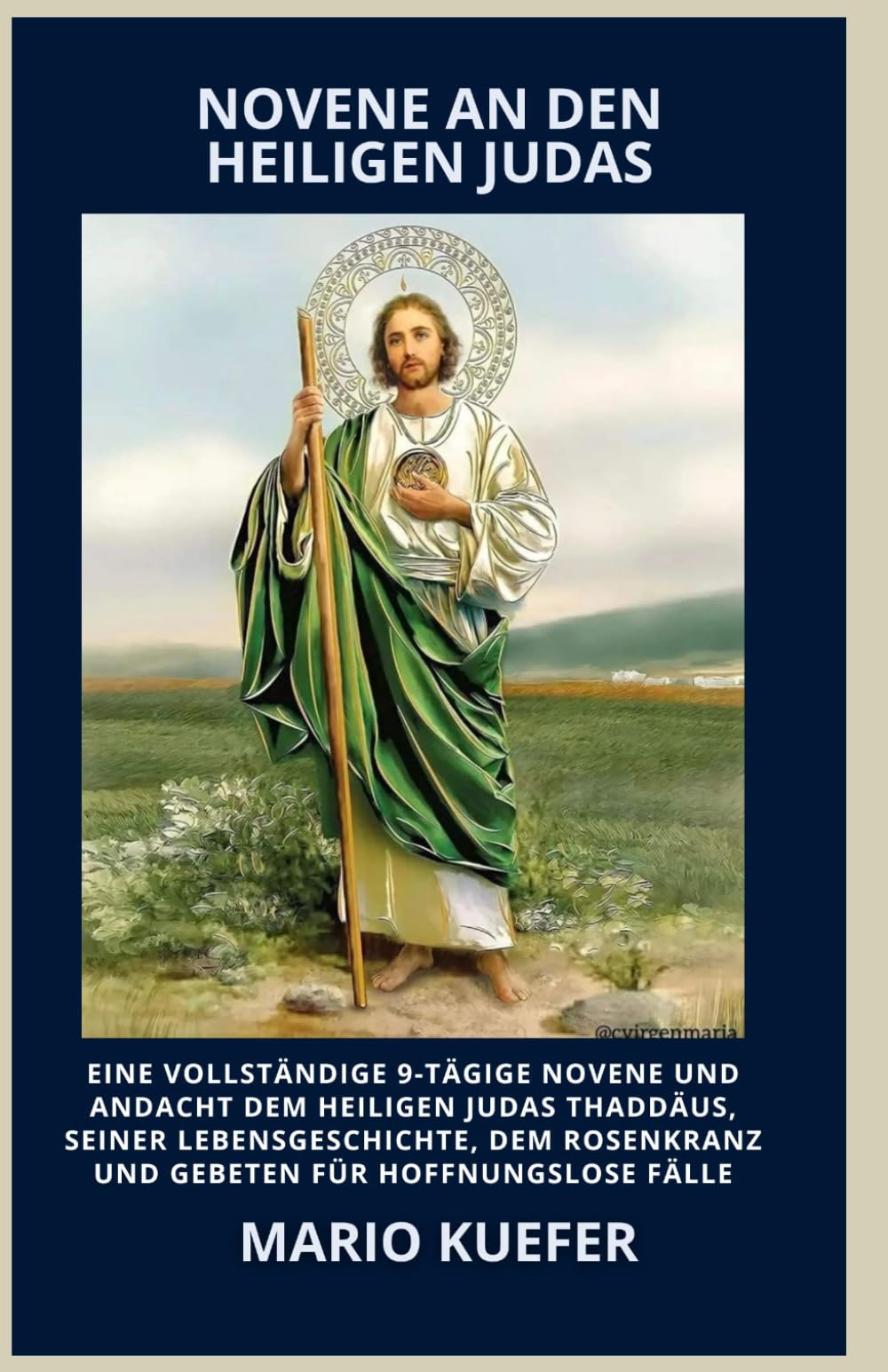 NOVENE AN DEN HEILIGEN JUDAS: Eine vollständige 9-tägige Novene und Andacht Dem heiligen Judas Thaddäus, seiner Lebensgeschichte, dem Rosenkranz und Gebeten für hoffnungslose Fälle