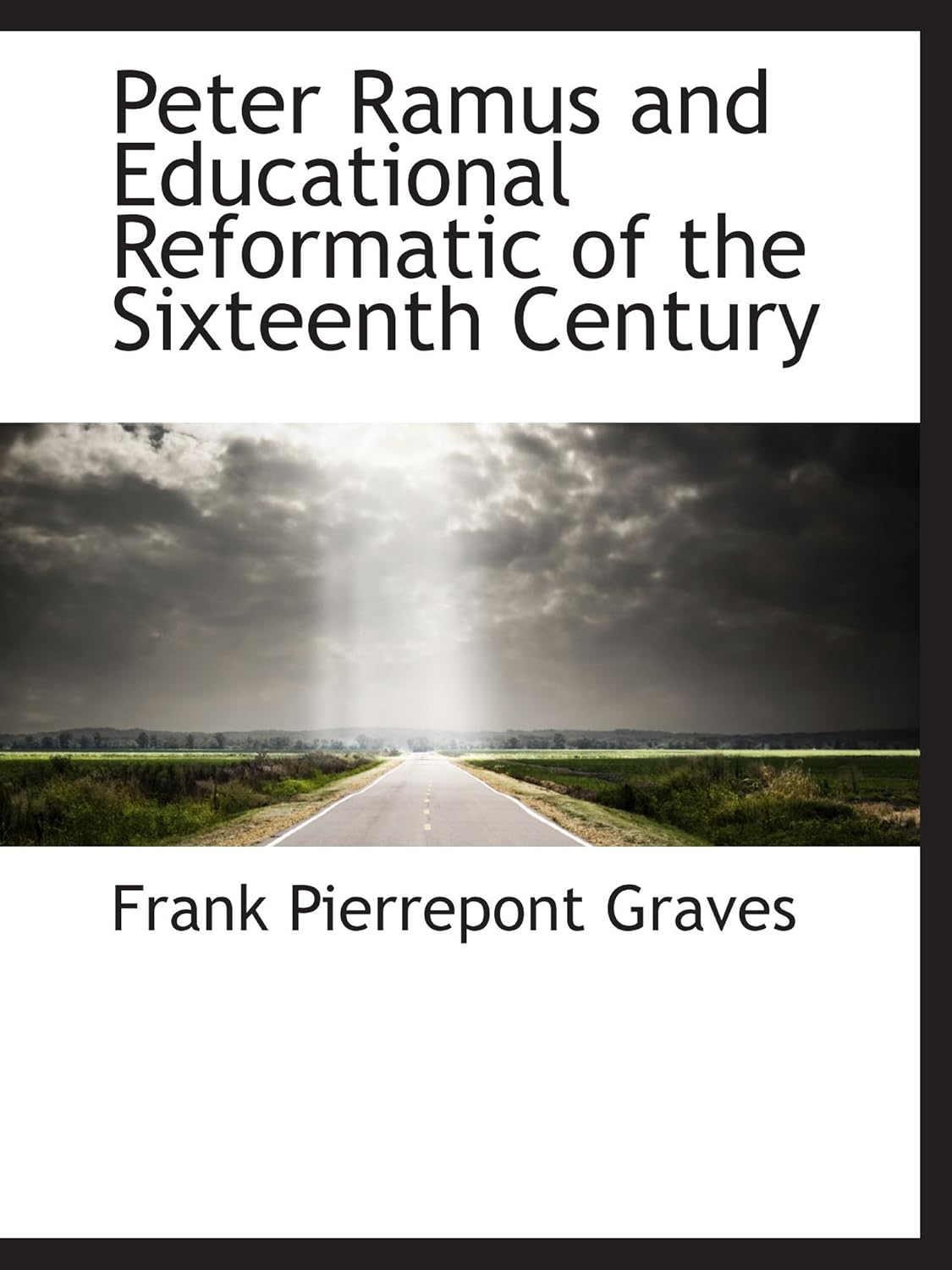Peter Ramus and Educational Reformatic of the Sixteenth Century: Graves ...