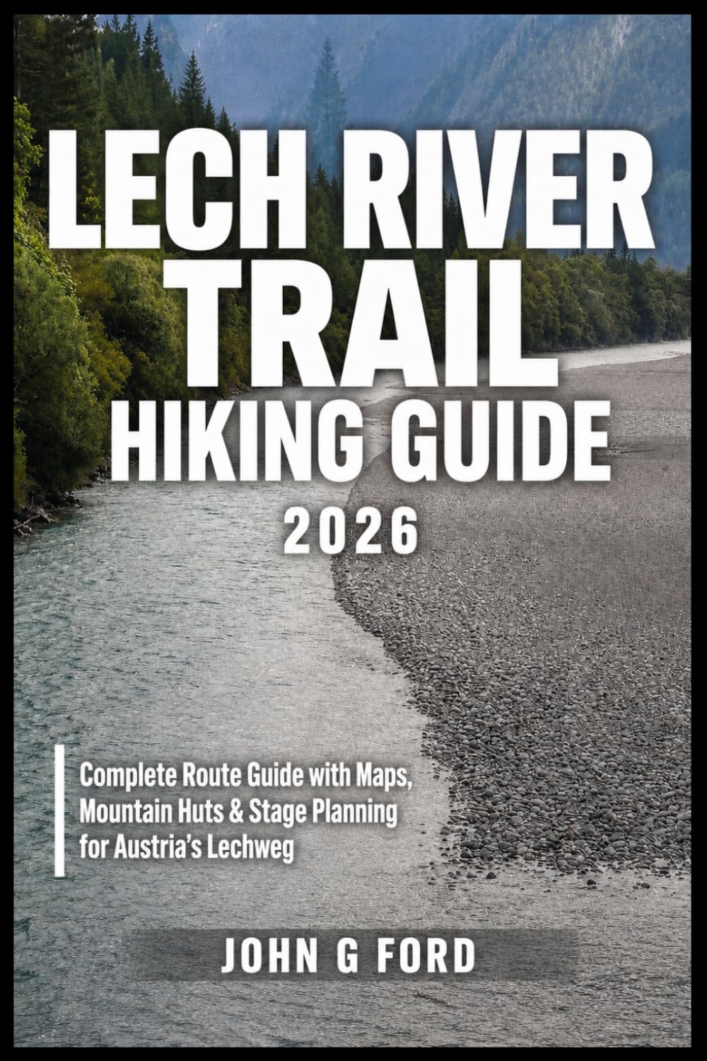 Lech River Trail Hiking Guide 2026: Complete Route Guide with Maps, Stage Plans, Mountain Huts, Packing Tips and Expert Planning for Austria’s Lechweg