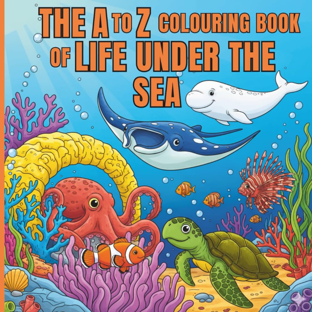 The A to Z Colouring Book of Life Under the Sea: 26 Amazing Sea Creatures from the Ocean to Learn and Colour (The A to Z Series)