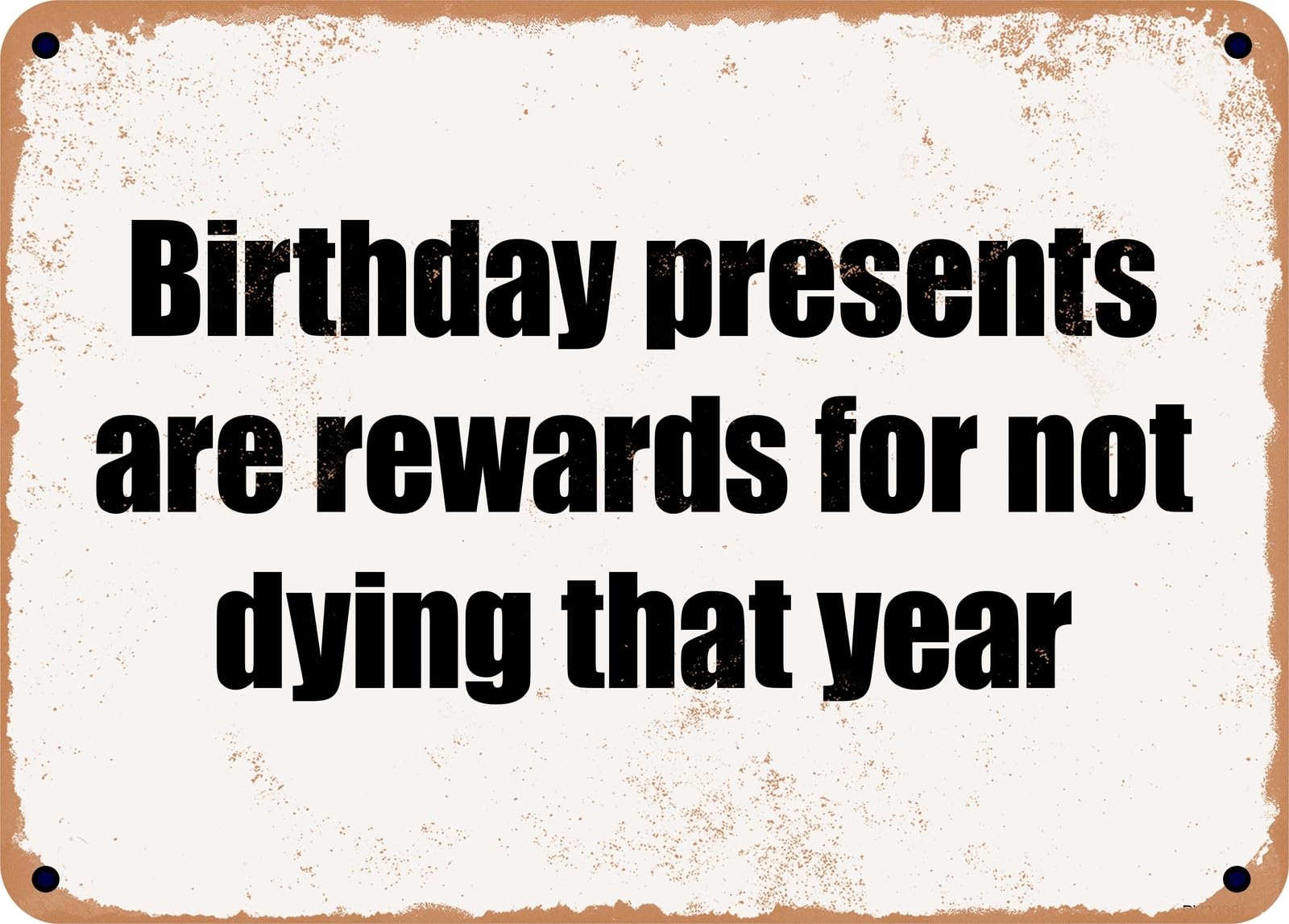 Miaomansenstore Metal Sign - Birthday Presents Are Rewards For Not Dying That Year Home Decor