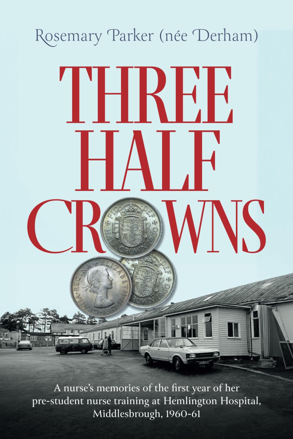Three Half Crowns: A nurse’s memories of the first year of her pre-student nurse training