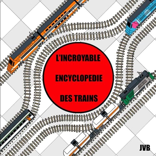 L'incroyable encyclopédie des trains: Un voyage pour les enfants de 3 ans et plus