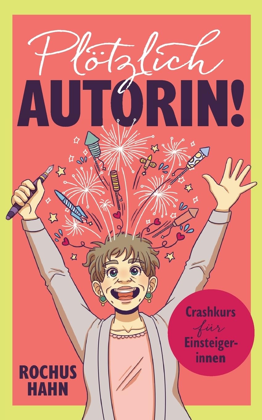 Plötzlich Autorin!: Crashkurs für Einsteigerinnen