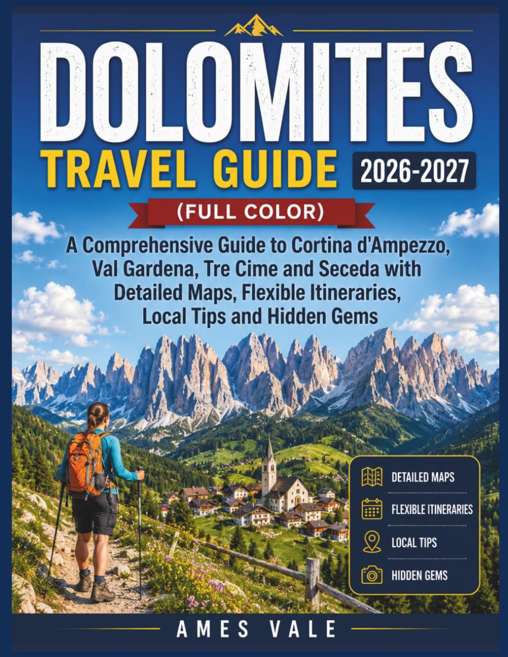 Dolomites Travel Guide 2026-2027 (Full Color): A Comprehensive Guide to Cortina d'Ampezzo, Val Gardena, Tre Cime and Seceda with Detailed Maps Flexible Itineraries, Local Tips and Hidden Gems