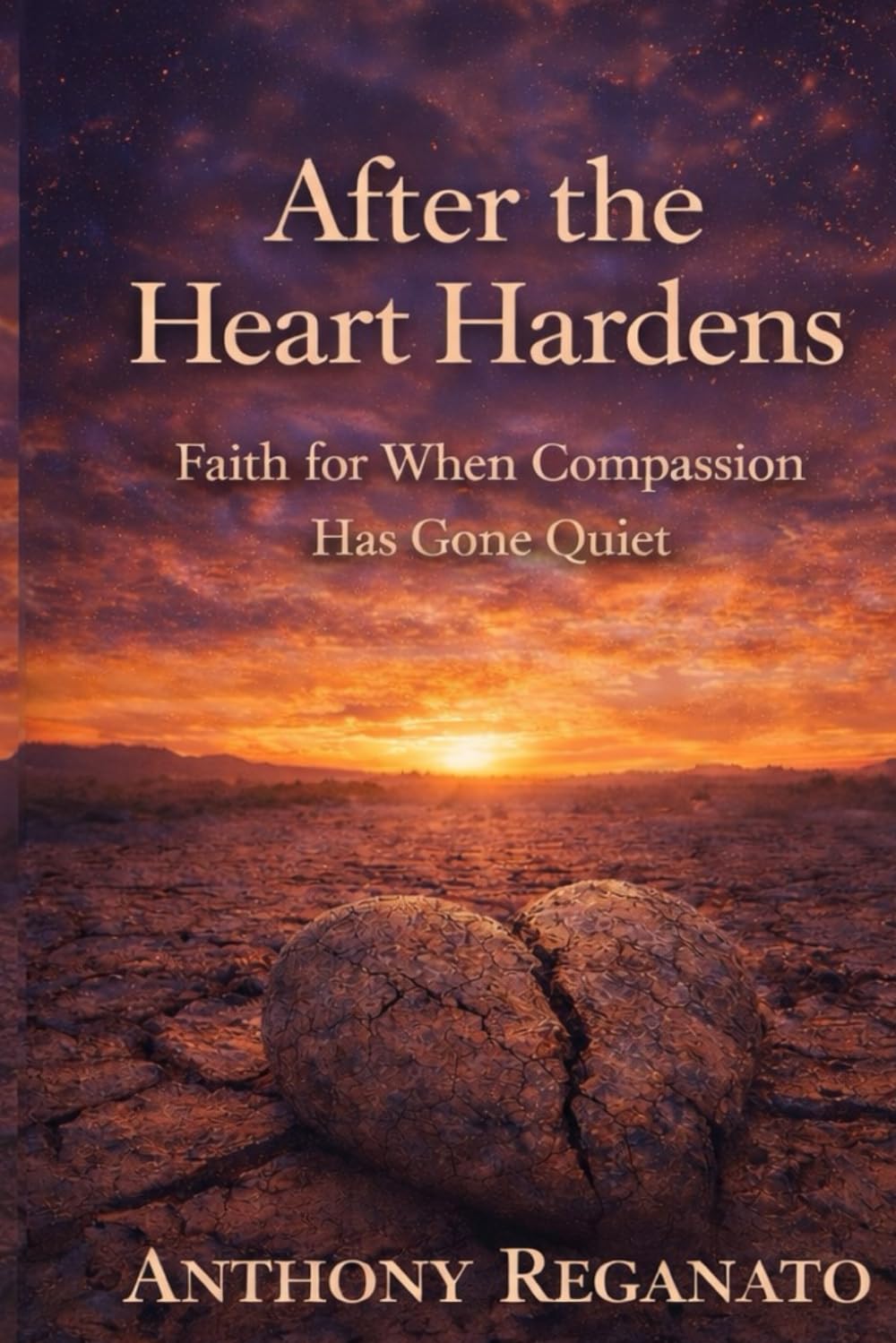After the Heart Hardens: Faith for When Compassion Has Gone Quiet