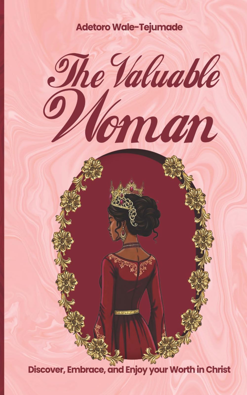 The Valuable Woman: Discover, Embrace and Enjoy Your Worth In Christ