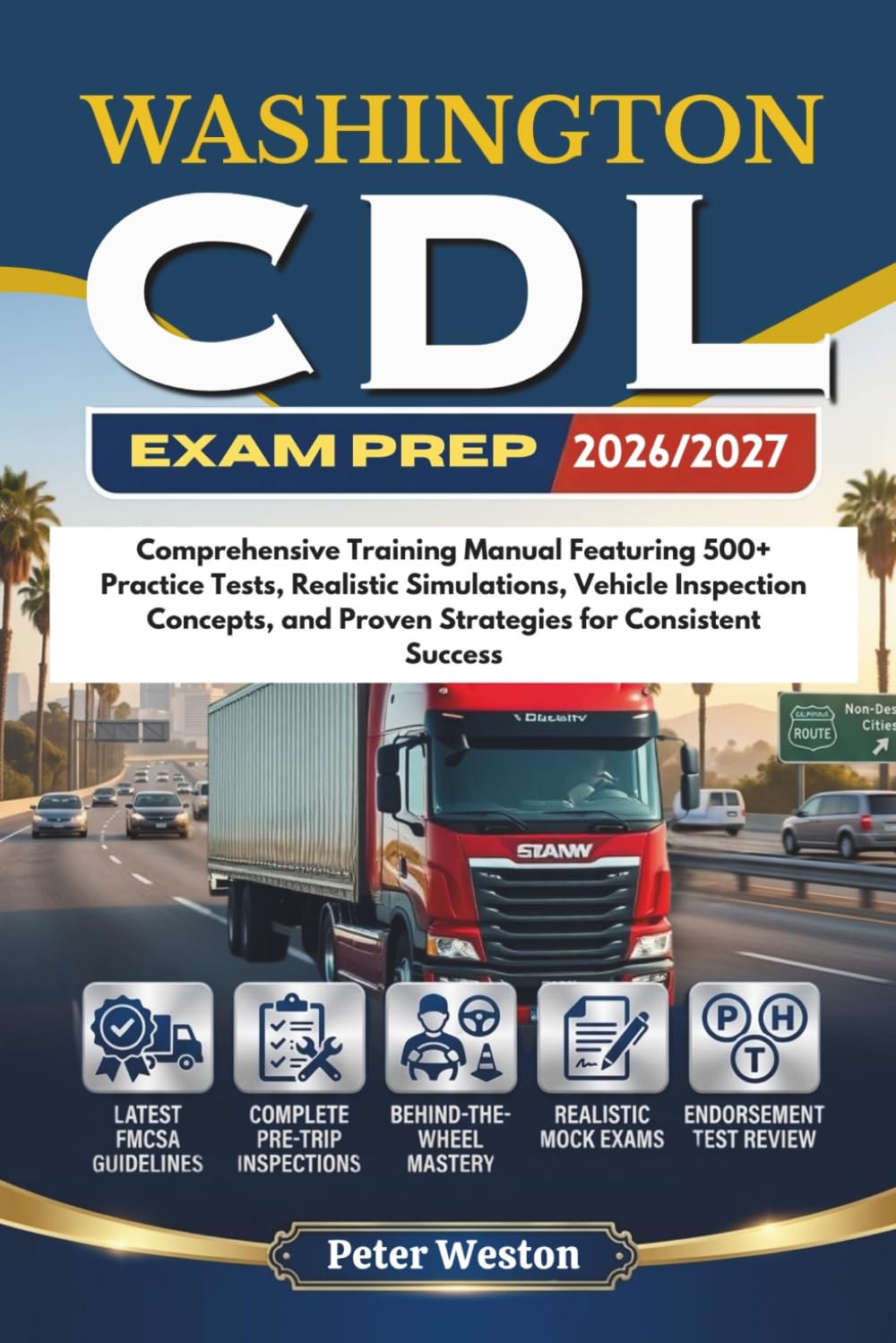 WASHINGTON CDL EXAM PREP 2026–2027: Comprehensive Training Manual Featuring 500+ Practice Tests, Realistic Simulations, Vehicle Inspection Concepts, and Proven Strategies for Consistent Success