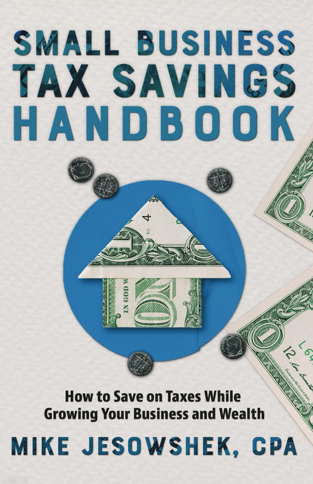 Small Business Tax Savings Handbook: How to Save on Taxes While Growing Your Business and Wealth