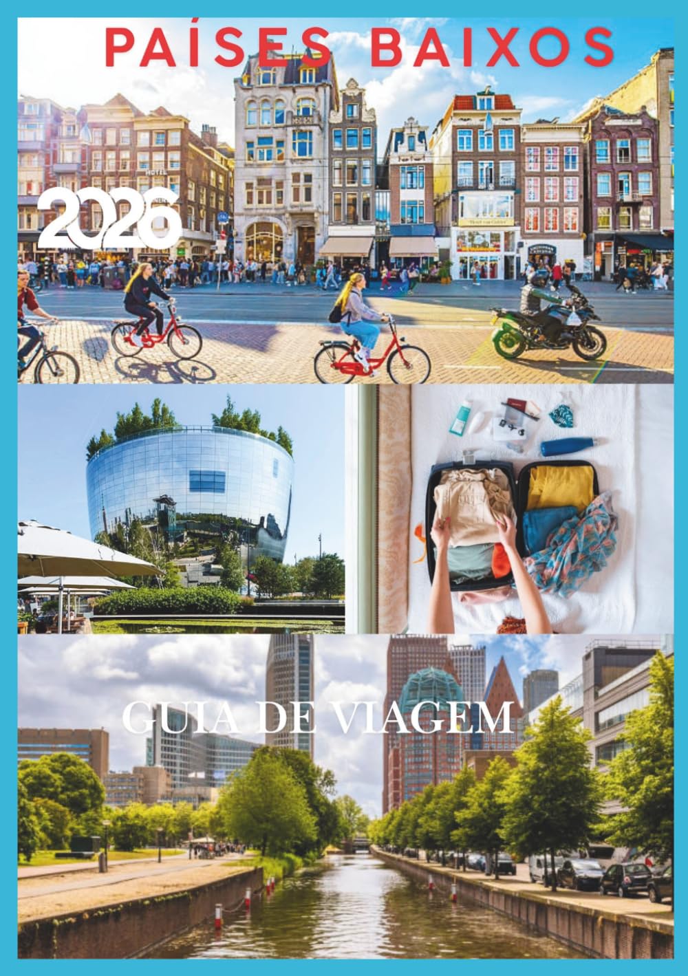PAÍSES BAIXOS GUIA DE VIAGEM 2026: O Guia Completo para Explorar as Cidades Holandesas, seus Canais, Moinhos de Vento, Campos de Tulipas e Tesouros Escondidos