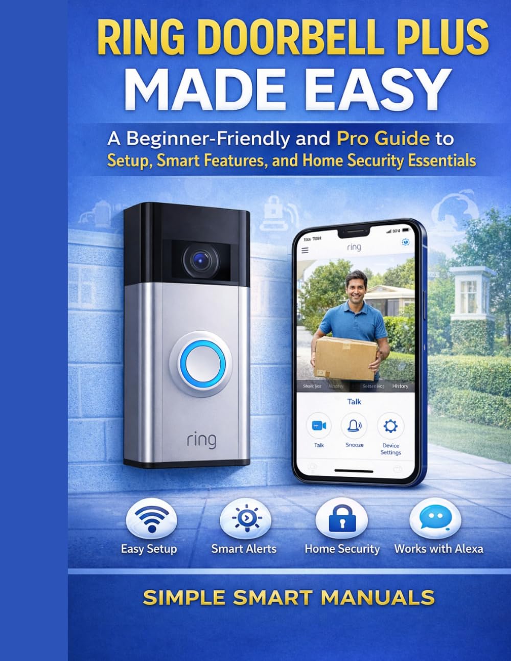 Ring Doorbell Plus Made Easy: A Beginner-Friendly And Pro Guide to Setup, Smart Features, and Home Security Essentials