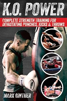 K.O. Power Complete Strength Training for Devastating Punches, Kicks & Throws