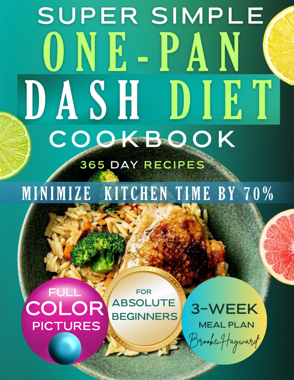 Super Simple One-Pan Dash Diet Cookbook: Master the Art of Effortless Low-Sodium Recipes that Lower Blood Pressure While Preserving Flavour, Minimizing Kitchen Time, and Satisfying Families