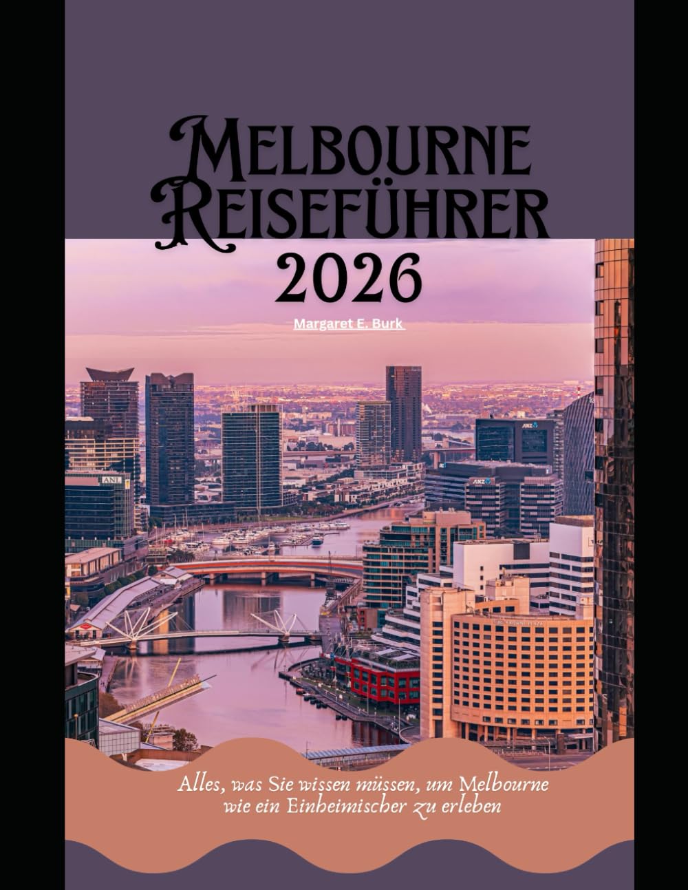 Melbourne Reiseführer 2026: Alles, was Sie wissen müssen, um Melbourne wie ein Einheimischer zu erleben (WorldSmart Travel Guide Series 2026)