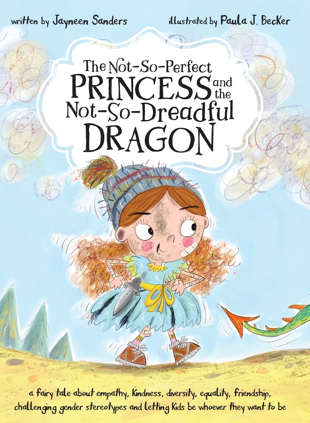 The Not-So-Perfect Princess and the Not-So-Dreadful Dragon: A fairy tale about empathy, kindness, diversity, equality, friendship, challenging gender ... and letting kids be whoever they want to be
