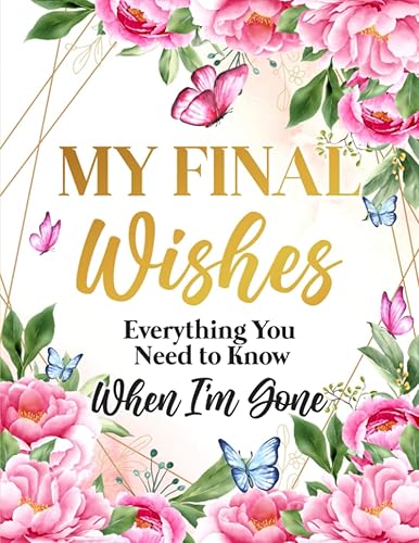 My Final Wishes Planner: Everything You Need to Know When I'm Gone | End of Life Planner, Checklist &amp; Organizer | A Detailed Information About My Accounts, Belongings &amp; Wishes