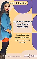 Suplementação no primeiro trimestre da gestação (O PRIMEIRO TRIMESTRE: PREPARANDO PARA O PARTO EM DOMICÍLIO Livro 4)