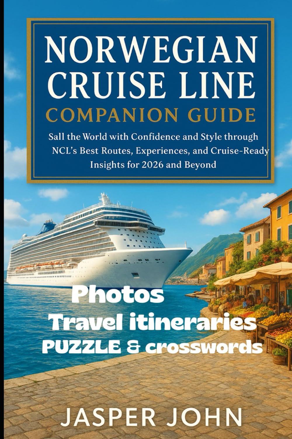 Norwegian Cruise Line Companion Guide: Sail the World with Confidence and Style through NCL’s Best Routes, Experiences, and Cruise-Ready Insights for 2026