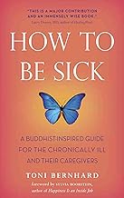 How to Be Sick: A Buddhist-Inspired Guide for the Chronically Ill and Their Caregivers