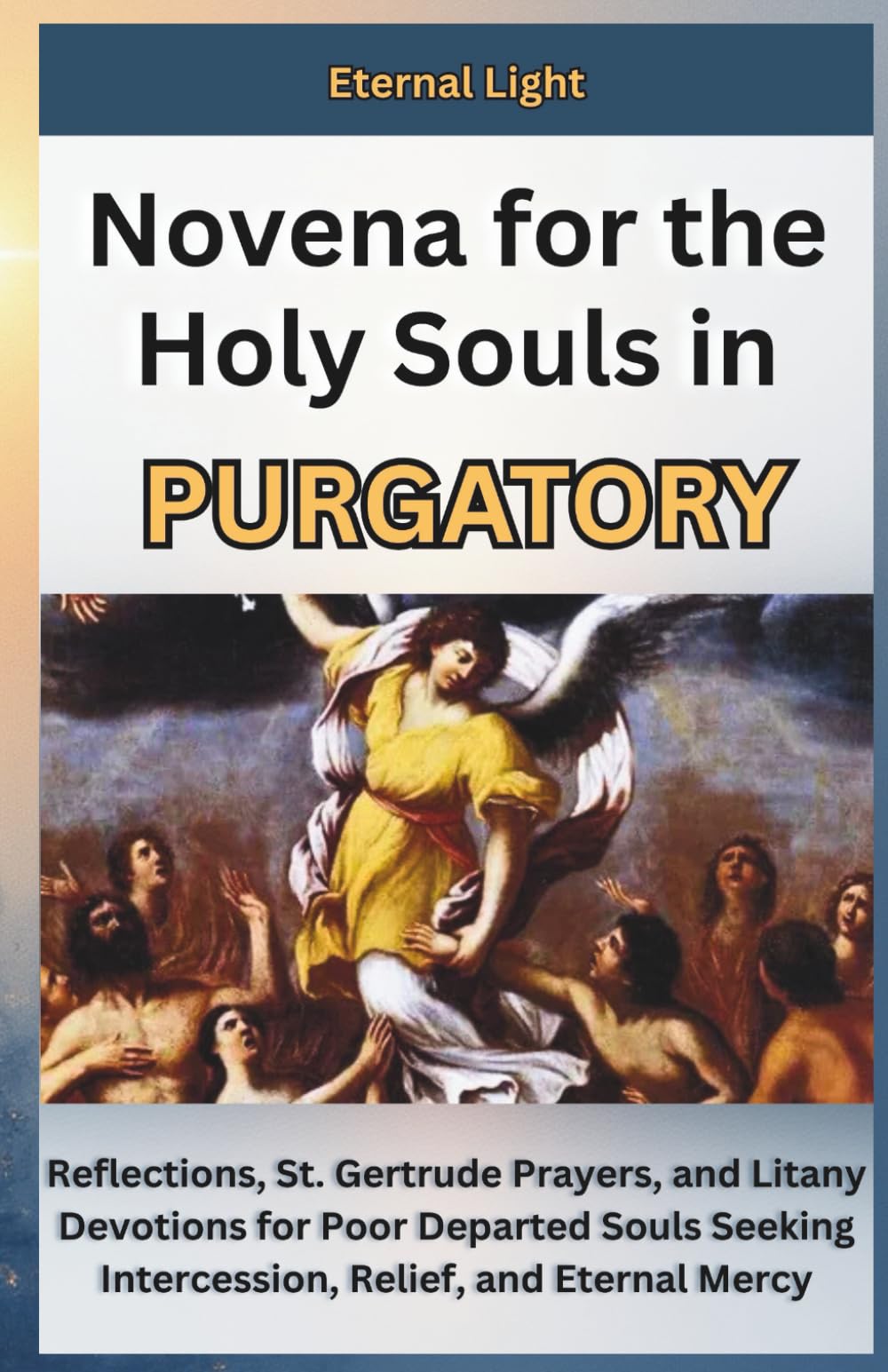 Novena for the Holy Souls in Purgatory: Reflections, St. Gertrude Prayers, and Litany Devotions for Poor Departed Souls Seeking Intercession, Relief, and Eternal Mercy (PRAYERS OF HOPE AND MERCY)