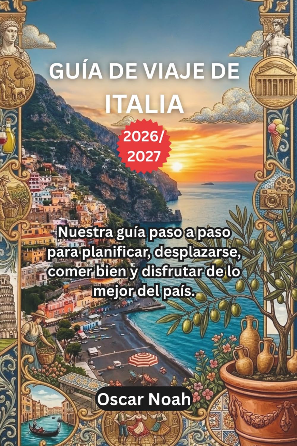 GUÍA DE VIAJE DE ITALIA 2026/2027: Nuestra guía paso a paso para planificar, desplazarse, comer bien y disfrutar de lo mejor del país.