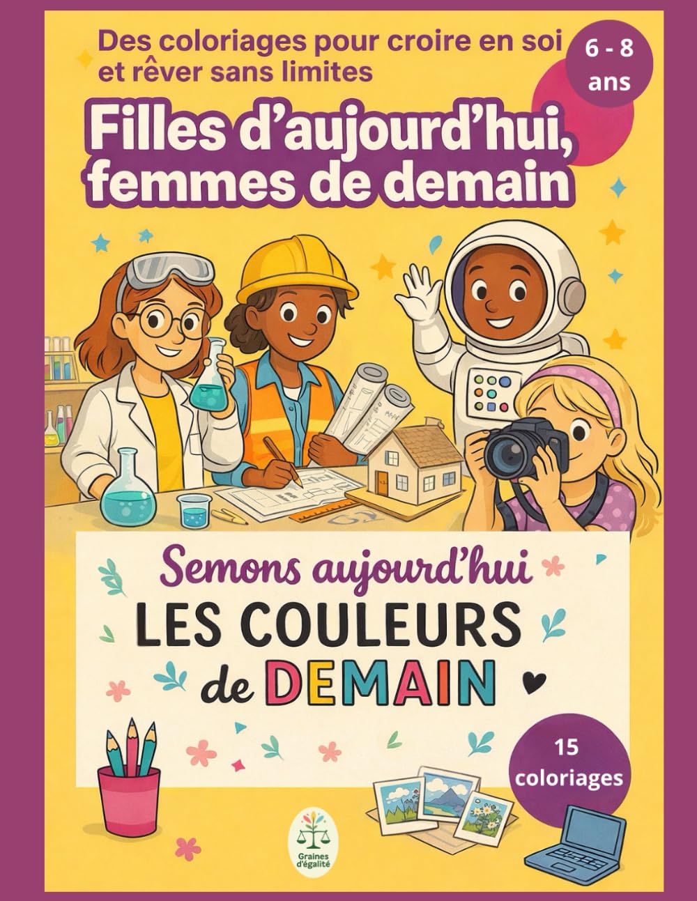 Livre de coloriage pour filles 6-8 ans – 15 coloriages inspirants – Filles d’aujourd’hui, femmes de demain – Confiance en soi et égalité