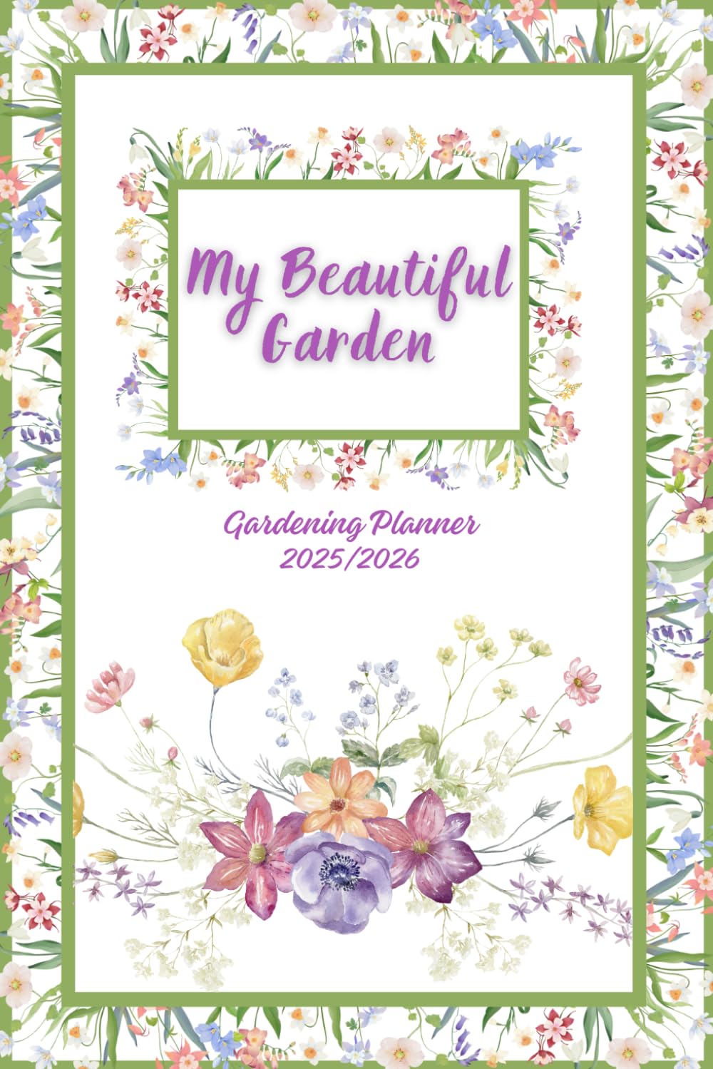 My Beautiful Garden, Calendar 2025-2026: Practical Gardening Planner For 2025-2026! Plan Sowing, Planting, Harvesting, Plant List, Garden Beds, Care,