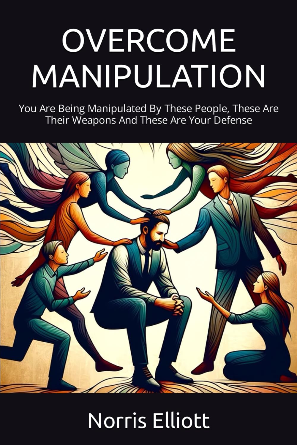 OVERCOME MANIPULATION: You Are Being Manipulated By These People, These Are Their Weapons And These Are Your Defense