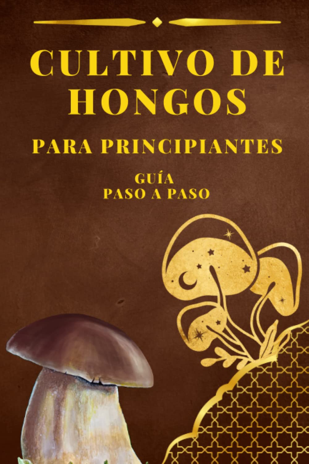 Cultivo Dehongos Guia Paso a Paso Para Principiates: Manual Práctico Completo Para Cultivar y Utilizar Sus Propias Setas